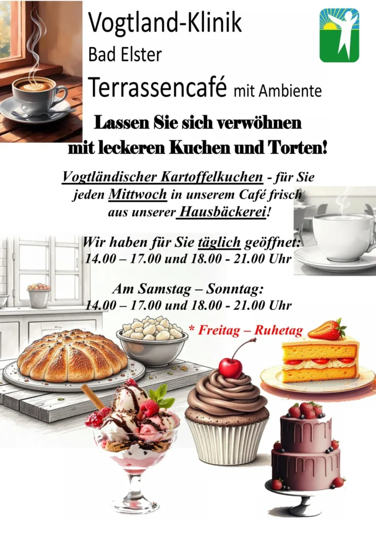 Das Bild ist ein Werbeflyer oder eine Anzeige für das Terrassencafé der Vogtland-Klinik in Bad Elster. Es bewirbt Kuchen und Torten, insbesondere „Vogtländischer Kartoffelkuchen“ jeden Mittwoch. Der Flyer zeigt auch die Öffnungszeiten an: täglich von 14:00-17:00 Uhr und 18:00-21:00 Uhr, außer Freitag (Ruhetag). Im unteren Bereich sind appetitliche Grafiken von Gebäck, Torten, Cupcakes, Eisbechern und einer Tasse Kaffee zu sehen. Das Design ist sauber und ansprechend, mit einer Kombination aus Text und Illustrationen.